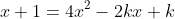 x + 1 = 4x^2 - 2kx + k